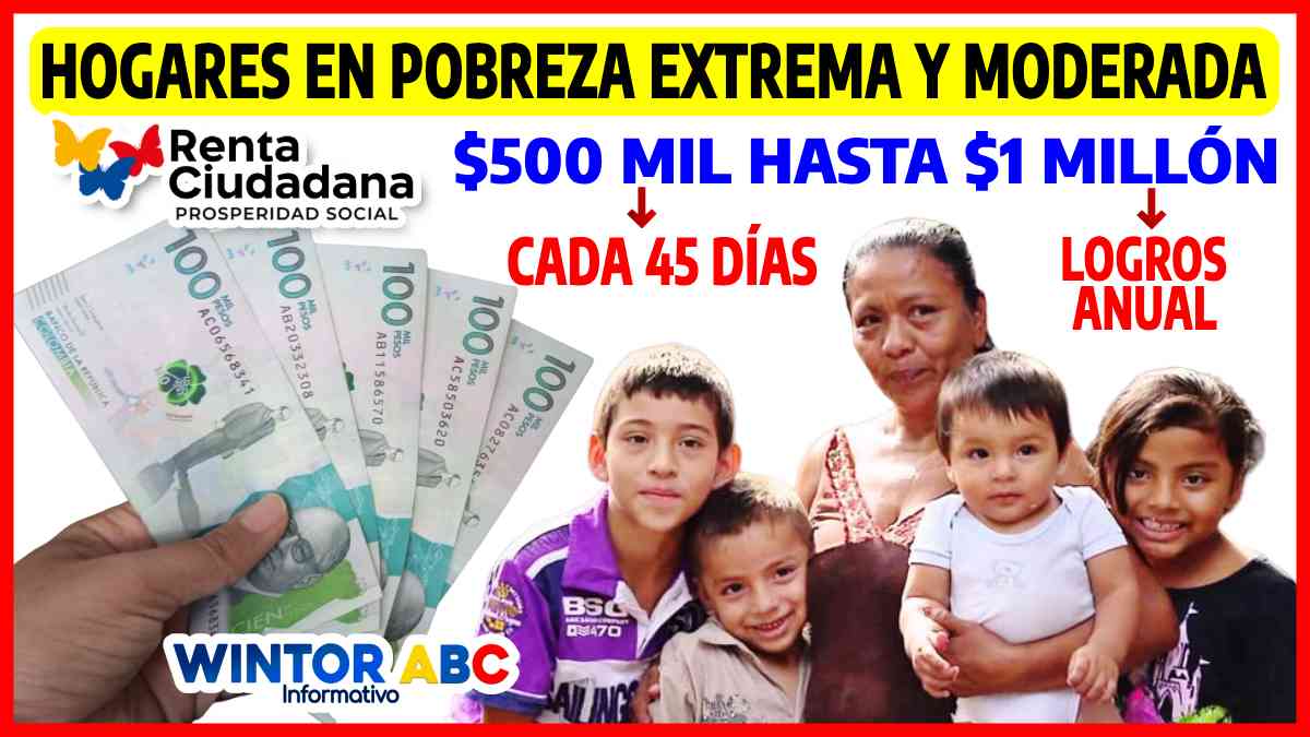 Renta Ciudadana: Los Hogares en Pobreza extrema y Moderada recibirán $500 mil, cada 45 días y un Bono Anual de $500 hasta 1 millón por logros